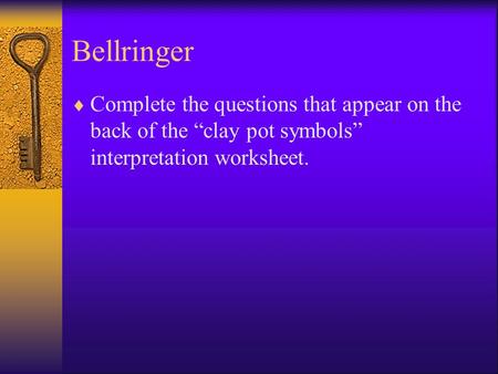 Bellringer  Complete the questions that appear on the back of the “clay pot symbols” interpretation worksheet.