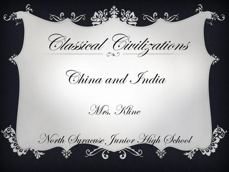 China and India Mrs. Kline North Syracuse Junior High School Classical Civilizations.