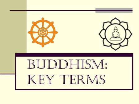 Buddhism: Key Terms. 1. Siddhartha Gautama FOUNDER OF BUDDHISM.