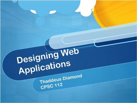 Designing Web Applications Thaddeus Diamond CPSC 112.