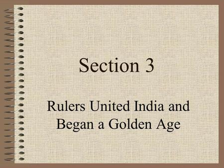 Section 3 Rulers United India and Began a Golden Age.