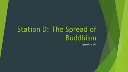 Station D: The Spread of Buddhism Questions 1-7. 1. What did 500 of Buddha’s followers do shortly after he died? Why?  They gathered together shortly.