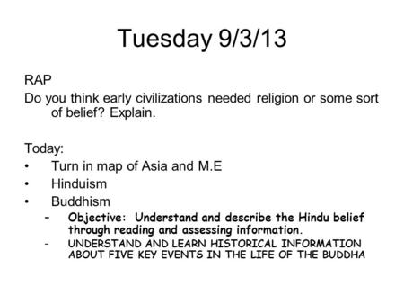 Tuesday 9/3/13 RAP Do you think early civilizations needed religion or some sort of belief? Explain. Today: Turn in map of Asia and M.E Hinduism Buddhism.