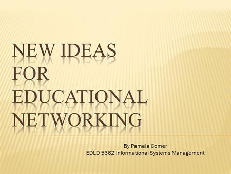 By Pamela Comer EDLD 5362 Informational Systems Management.