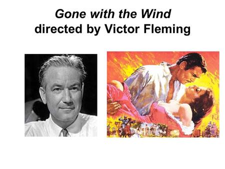 Gone with the Wind directed by Victor Fleming. Victor Fleming - Fleming was born in Pasadena, California. - He began in Hollywood as an assistant cameraman.