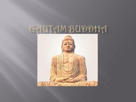  Gautam Buddha was the founder of Buddhism.  He was an avatar (descension) of the Supreme Lord, Shree Vishnu.  He was born and raised in a royal family.