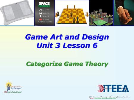 © 2014 International Technology and Engineering Educators Association, STEM  Center for Teaching and Learning™ Game Art and Design Unit 3 Lesson 6 Categorize.