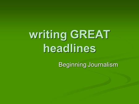 Writing GREAT headlines Beginning Journalism. Headlines are important… They tell the reader what the story is about. They tell the reader what the story.