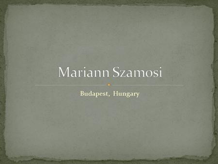 Budapest, Hungary. Mariann was born in the city of Nagykoros in 1928. The Rosenfeld family lived in a nice area in Nagykoros. Their life was very vibrant.