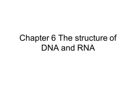 Chapter 6 The structure of DNA and RNA