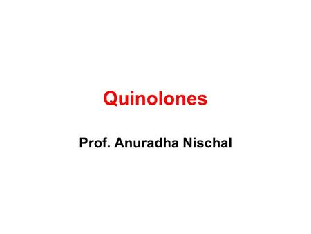 Quinolones Prof. Anuradha Nischal. Synthetic antimicrobials Bactericidal Primarily gram negative bacteria.