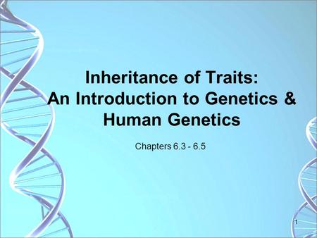Inheritance of Traits: An Introduction to Genetics & Human Genetics Chapters 6.3 - 6.5 1.