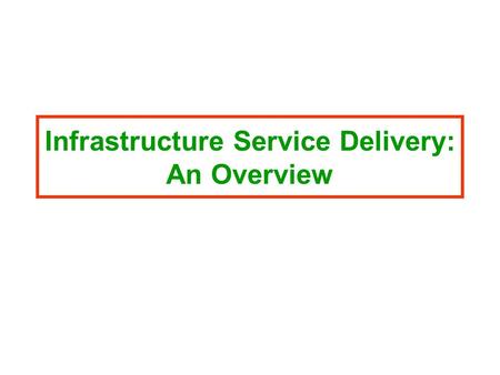 Infrastructure Service Delivery: An Overview. India’s infrastructure deficits Two types of deficits:  “Investment gap”: Gap between existing and required.