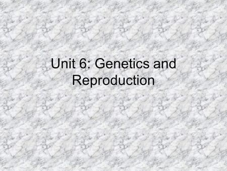 Unit 6: Genetics and Reproduction. The history Gregor Mendel (1822- 1884) was an Austrian Monk whose studies earned him the title of Father of Genetics.