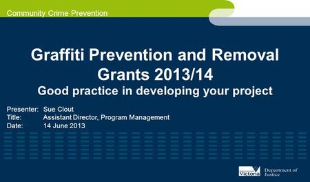 Community Crime Prevention Graffiti Prevention and Removal Grants 2013/14 Good practice in developing your project Presenter: Sue Clout Title:Assistant.