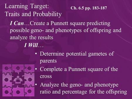 Learning Target: Traits and Probability I Can…Create a Punnett square predicting possible geno- and phenotypes of offspring and analyze the results I Will…