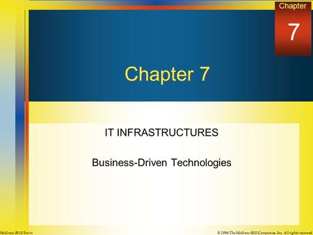 Chapter © 2006 The McGraw-Hill Companies, Inc. All rights reserved.McGraw-Hill/ Irwin Chapter 7 IT INFRASTRUCTURES Business-Driven Technologies 7.