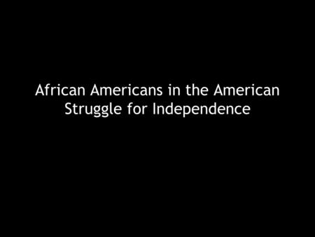 African Americans in the American Struggle for Independence.
