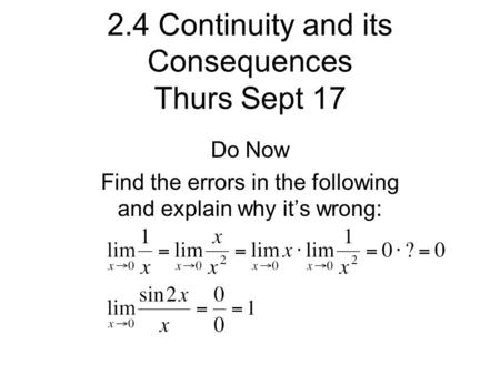 2.4 Continuity and its Consequences Thurs Sept 17 Do Now Find the errors in the following and explain why it’s wrong: