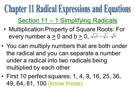 Section 11 – 1 Simplifying Radicals Multiplication Property of Square Roots: For every number a > 0 and b > 0, You can multiply numbers that are both under.
