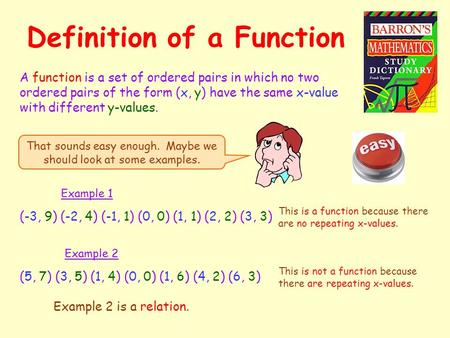 Definition of a Function A function is a set of ordered pairs in which no two ordered pairs of the form (x, y) have the same x-value with different y-values.