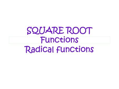 10/11/2015 10:27 AM8-7: Square Root Graphs1 SQUARE ROOT Functions Radical functions.
