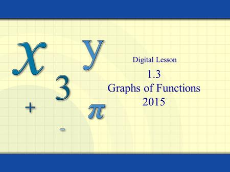 1.3 Graphs of Functions 2015 Digital Lesson. Warm-up/ Quiz Practice Copyright © by Houghton Mifflin Company, Inc. All rights reserved. 2.