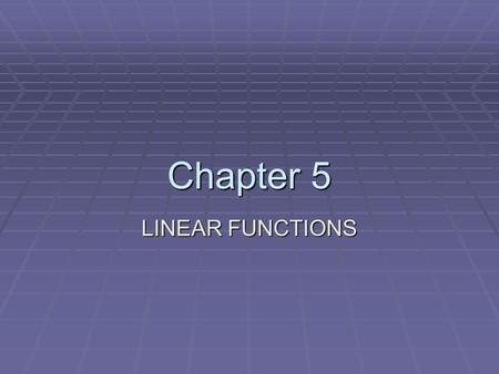 Chapter 5 LINEAR FUNCTIONS. Section 5-1 LINEAR FUNCTION – A function whose graph forms a straight line.  Linear functions can describe many real- world.