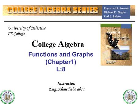 C ollege A lgebra Functions and Graphs (Chapter1) L:8 1 Instructor: Eng. Ahmed abo absa University of Palestine IT-College.