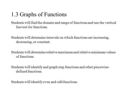 1.3 Graphs of Functions Students will find the domain and range of functions and use the vertical line test for functions. Students will determine intervals.