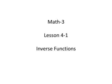 Math-3 Lesson 4-1 Inverse Functions. Definition A function is a set of ordered pairs with no two first elements alike. – f(x) = { (x,y) : (3, 2), (1,