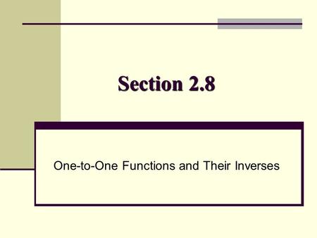 Section 2.8 One-to-One Functions and Their Inverses.