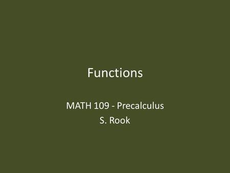 Functions MATH 109 - Precalculus S. Rook. Overview Section 1.4 in the textbook: – Relations & Functions – Functional notation – Identifying functions.