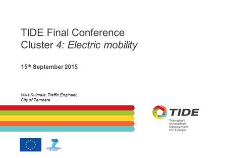 TIDE Final Conference Cluster 4: Electric mobility 15 th September 2015 Mika Kulmala, Traffic Engineer, City of Tampere.
