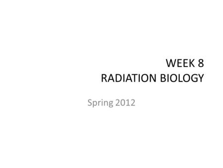 WEEK 8 RADIATION BIOLOGY Spring 2012. 2 THE EARLY YEARS.
