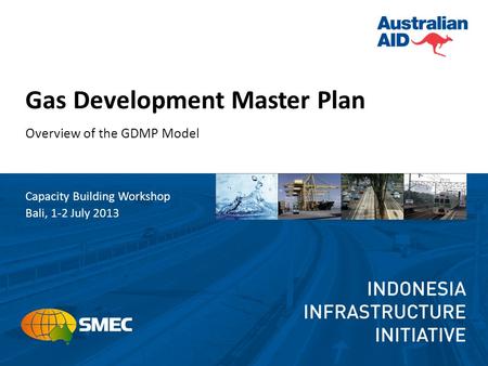 Gas Development Master Plan Overview of the GDMP Model Capacity Building Workshop Bali, 1-2 July 2013.