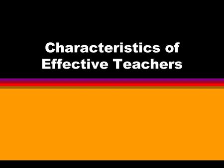 Characteristics of Effective Teachers. What is the difference Between the good teacher and the effective teacher?