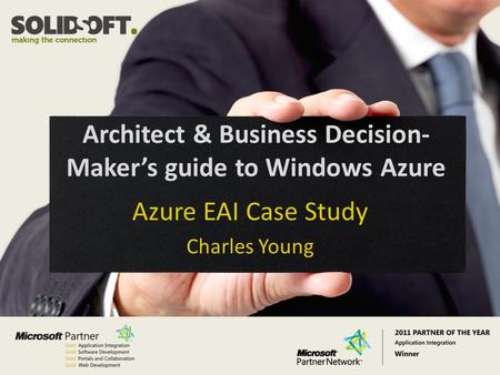 Copyright Solidsoft 2011 Architect & Business Decision- Maker’s guide to Windows Azure Azure EAI Case Study Charles Young.