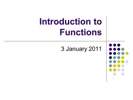 Introduction to Functions 3 January 2011. Definition Function – a set (of points, an equation, or a graph) where each domain (input) has exactly one range.