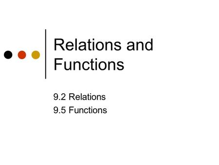 Relations and Functions 9.2 Relations 9.5 Functions.
