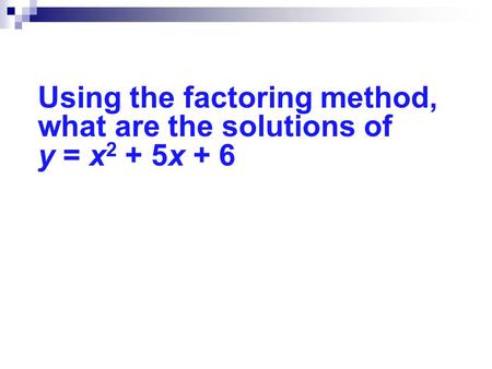 Using the factoring method, what are the solutions of y = x 2 + 5x + 6.