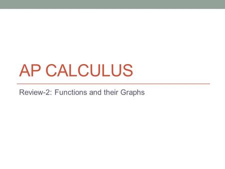 AP CALCULUS Review-2: Functions and their Graphs.