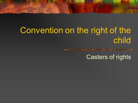 Convention on the right of the child Casters of rights.