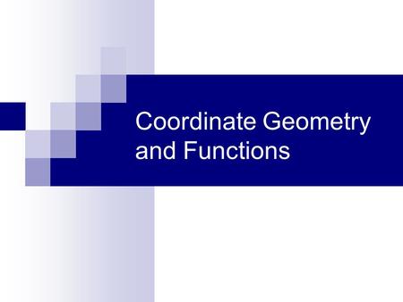 Coordinate Geometry and Functions. The principal goal of education is to create individuals who are capable of doing new things, not simply of repeating.