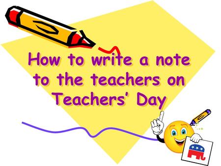 How to write a note to the teachers on Teachers’ Day How to write a note to the teachers on Teachers’ Day.