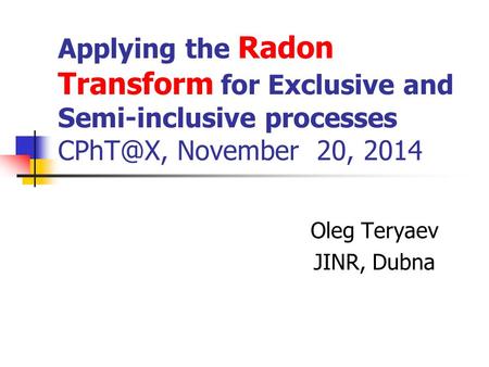 Applying the Radon Transform for Exclusive and Semi-inclusive processes November 20, 2014 Oleg Teryaev JINR, Dubna.