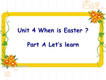 Unit 4 When is Easter ? Part A Let’s learn When is New Year’s Day? It’s in. When is May Day? It’s in. When is Children’s Day? It’s in. January May.