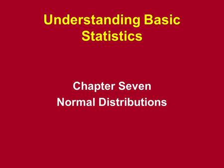 Understanding Basic Statistics Chapter Seven Normal Distributions.