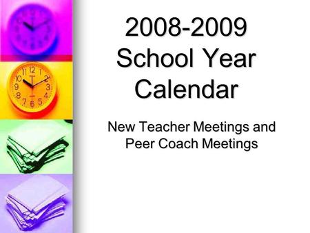 New Teacher Meetings and Peer Coach Meetings 2008-2009 School Year Calendar.