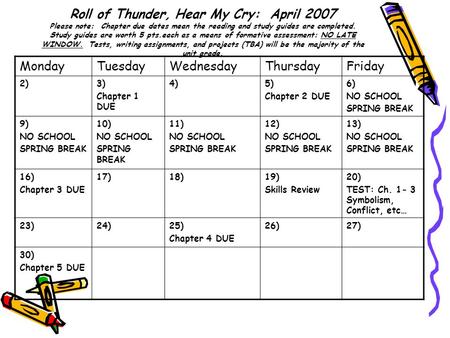 Roll of Thunder, Hear My Cry: April 2007 Please note: Chapter due dates mean the reading and study guides are completed. Study guides are worth 5 pts.each.